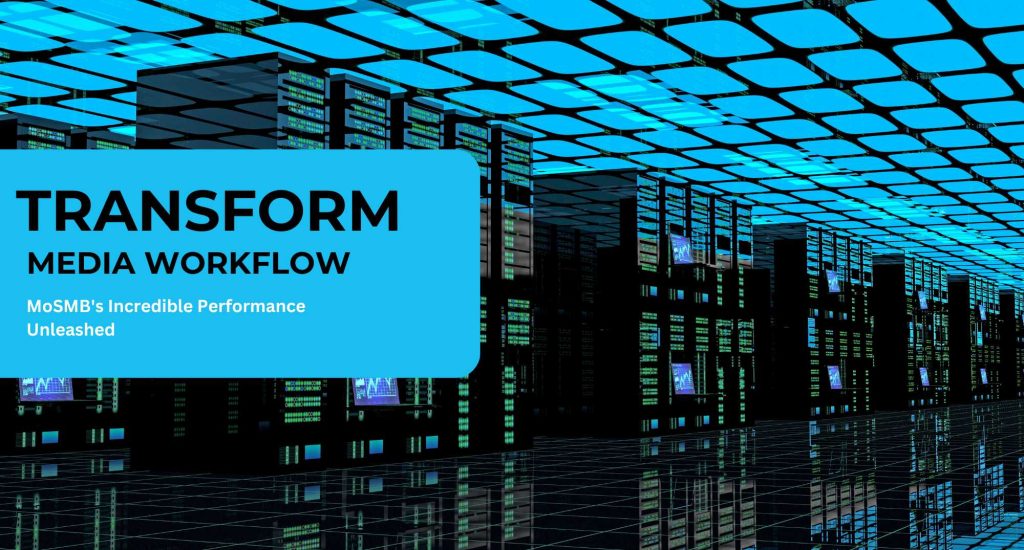 Transform Media Workflows: MoSMB’s Incredible Performance Unleashed
